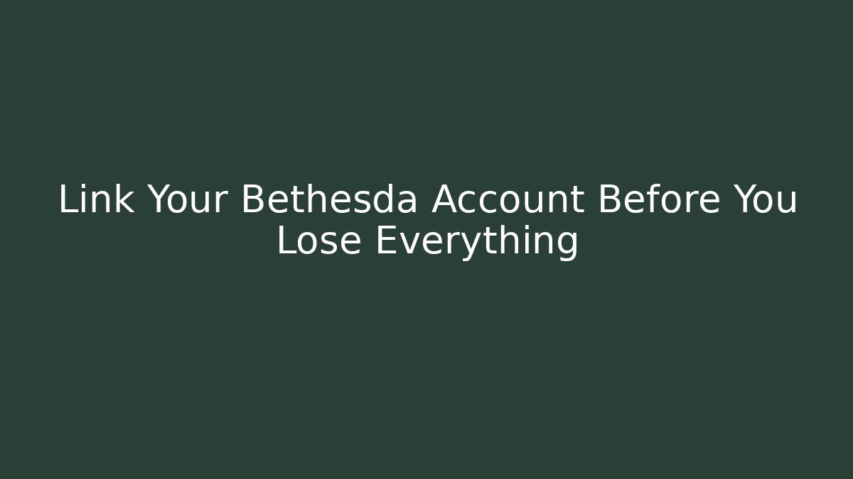 Link Your Bethesda Account Before You Lose Everything - Critter Realm