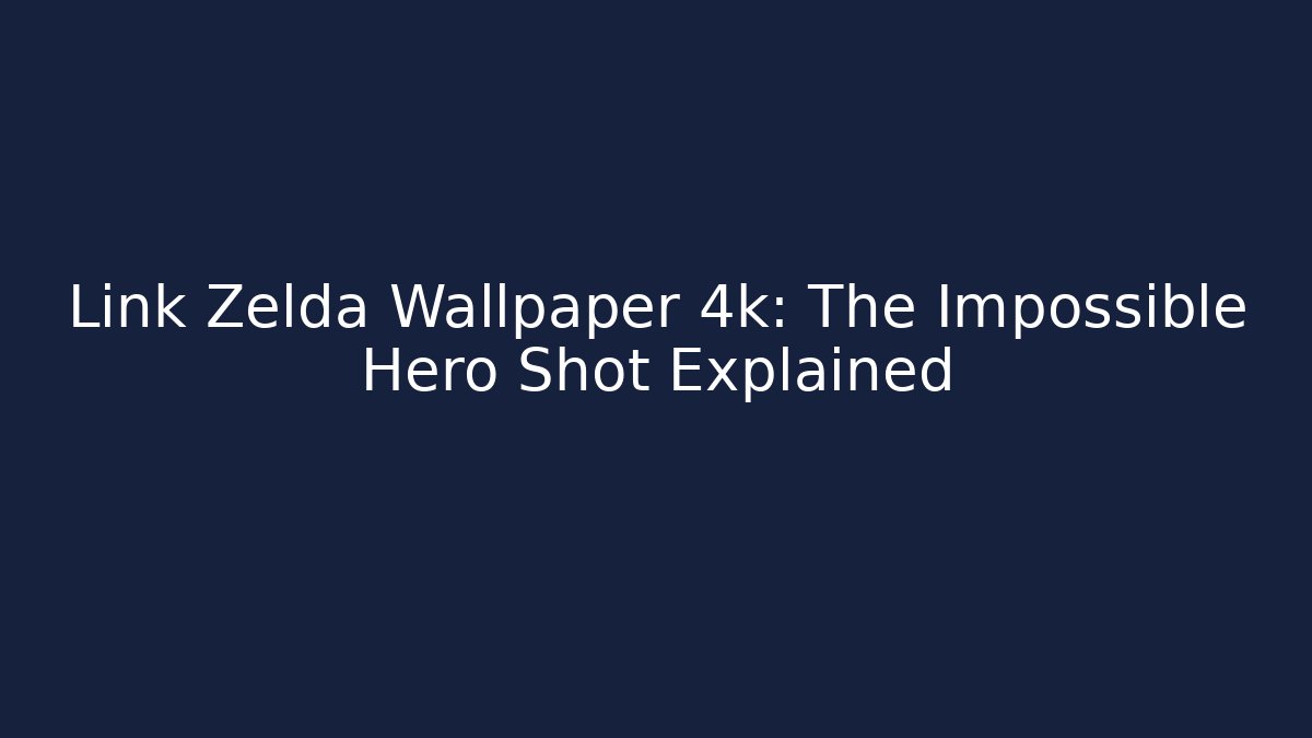 Link Zelda Wallpaper 4k: The Impossible Hero Shot Explained