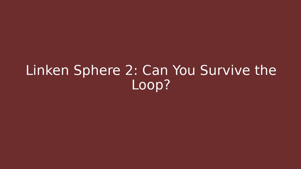 Linken Sphere 2: Can You Survive the Loop?