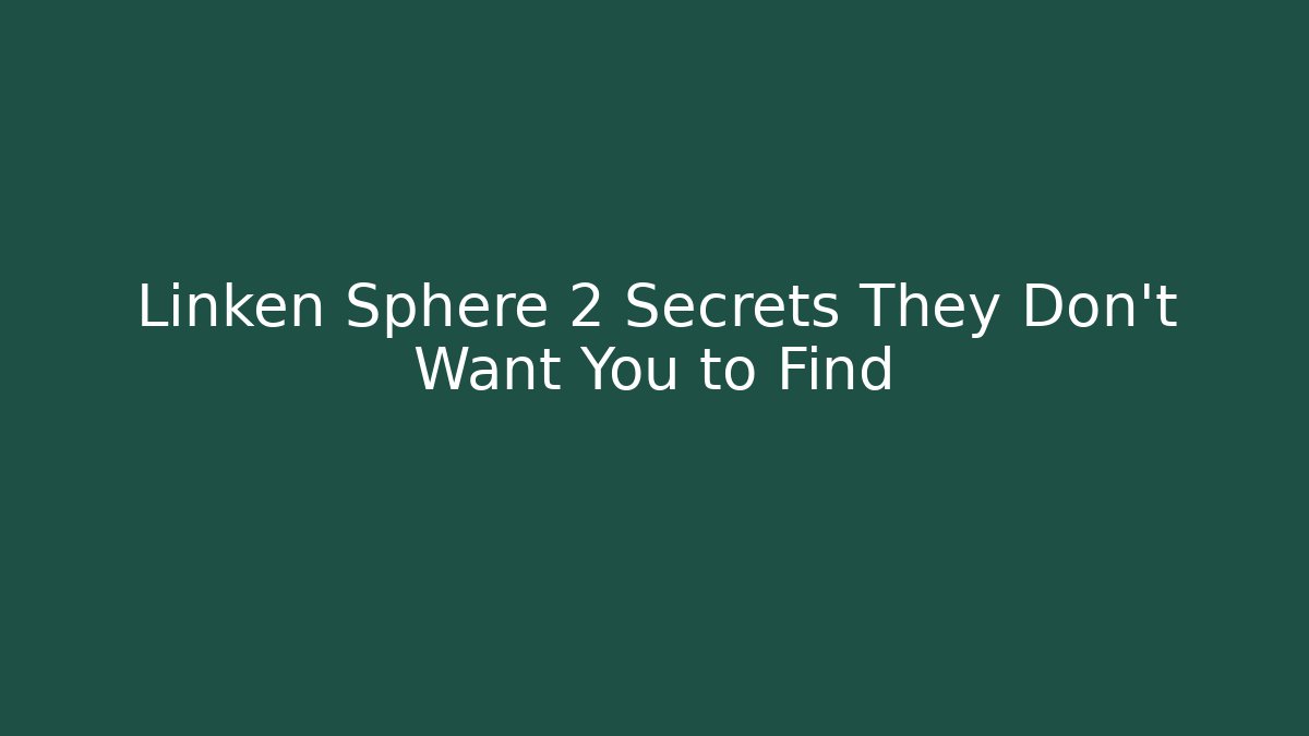 Linken Sphere 2 Secrets They Don’t Want You to Find