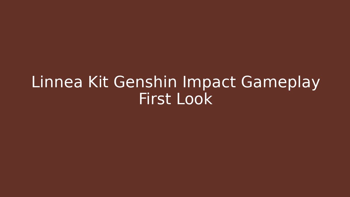 Linnea Kit Genshin Impact Gameplay First Look