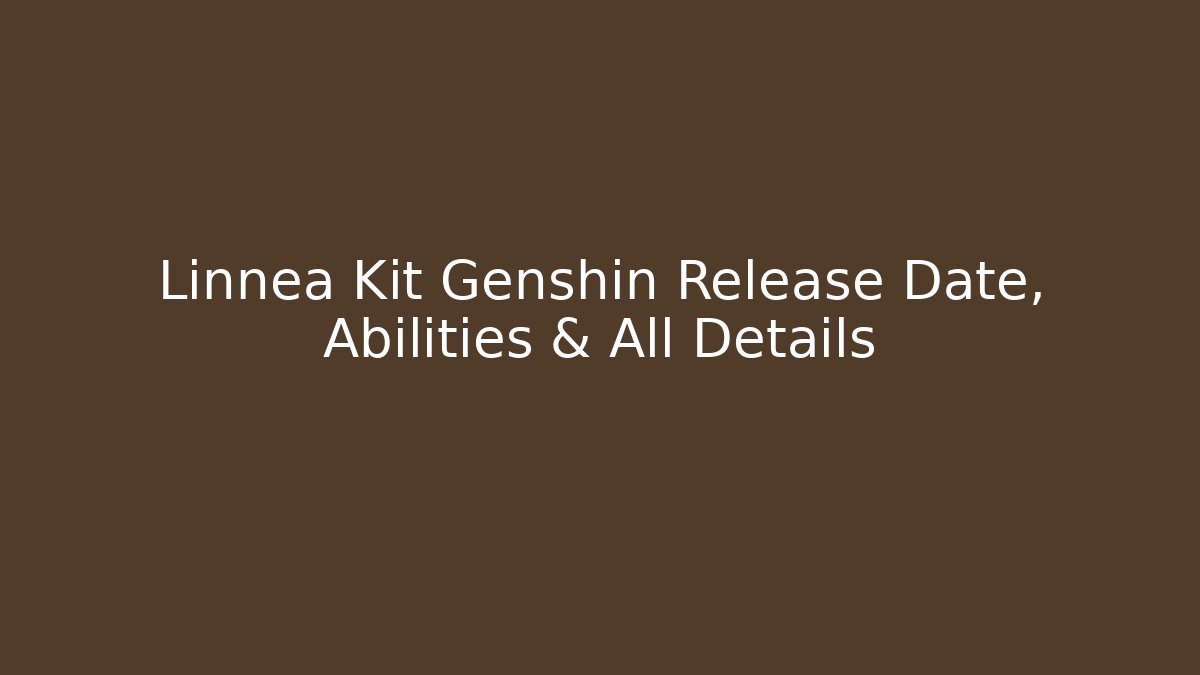 Linnea Kit Genshin Release Date, Abilities & All Details