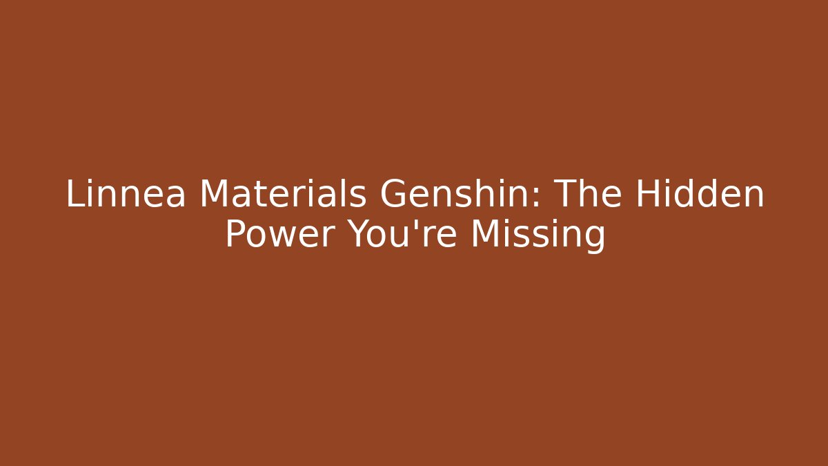 Linnea Materials Genshin: The Hidden Power You're Missing