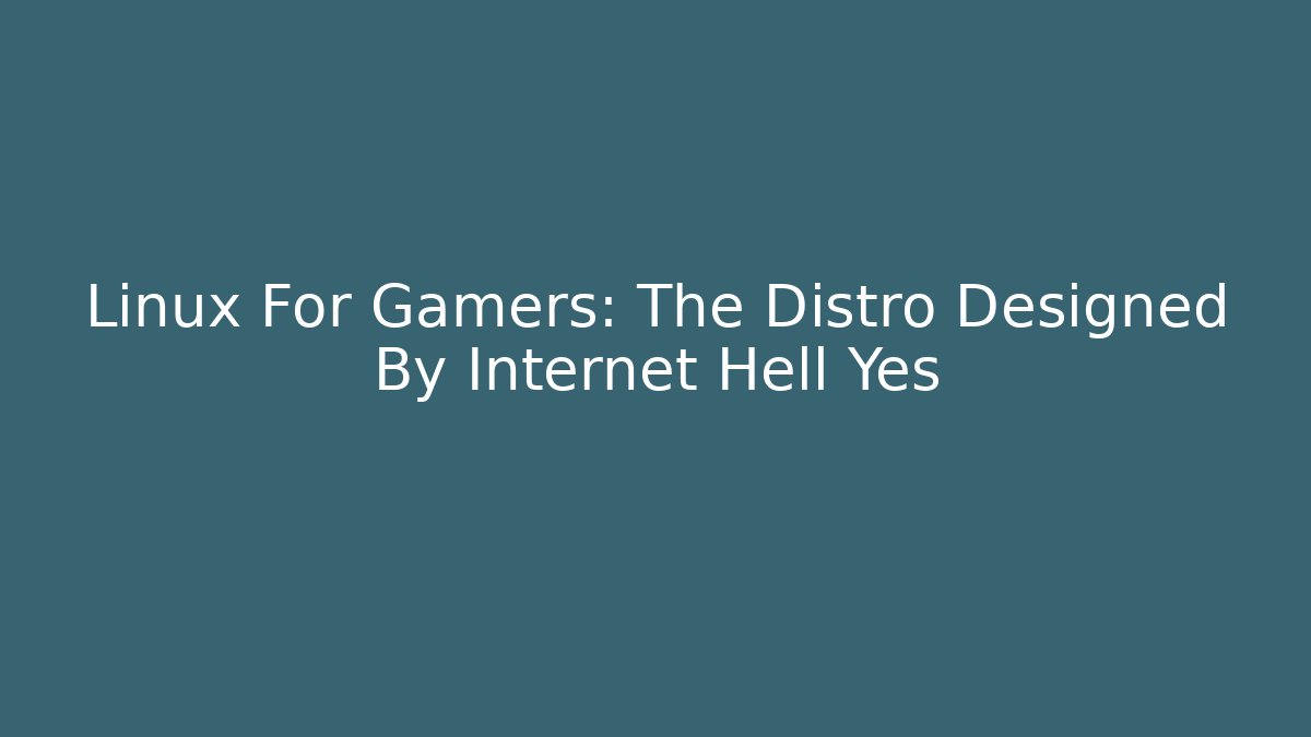 Linux For Gamers: The Distro Designed By Internet Hell Yes