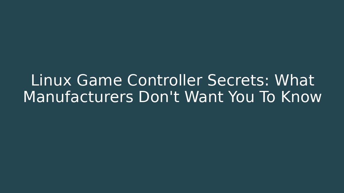 Linux Game Controller Secrets: What Manufacturers Don’t Want You To Know