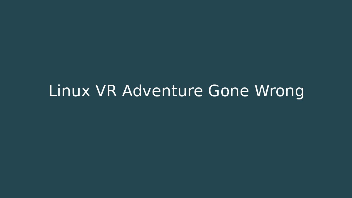 Linux VR Adventure Gone Wrong