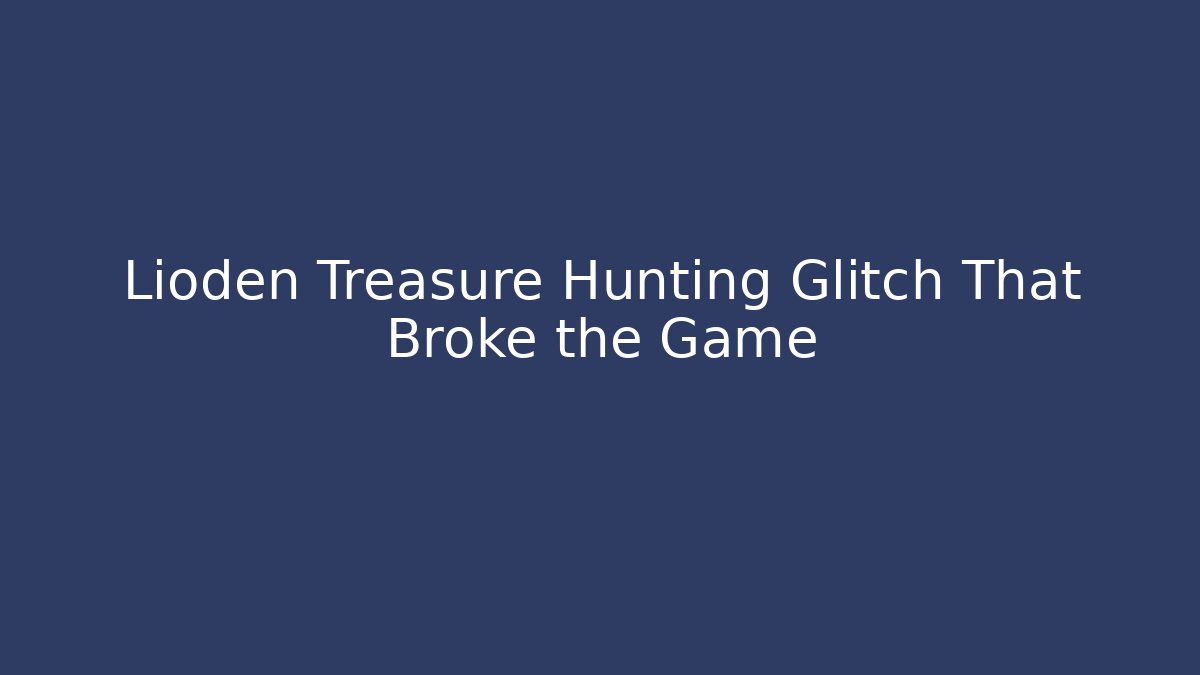 Lioden Treasure Hunting Glitch That Broke the Game