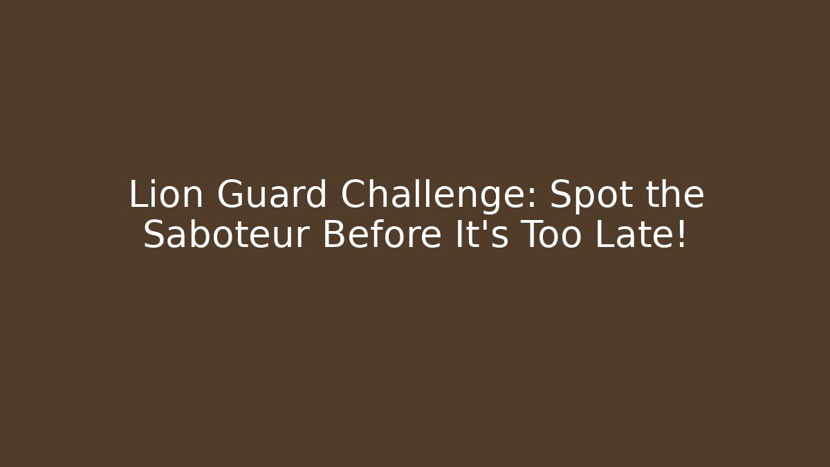 Lion Guard Challenge: Spot the Saboteur Before It's Too Late!
