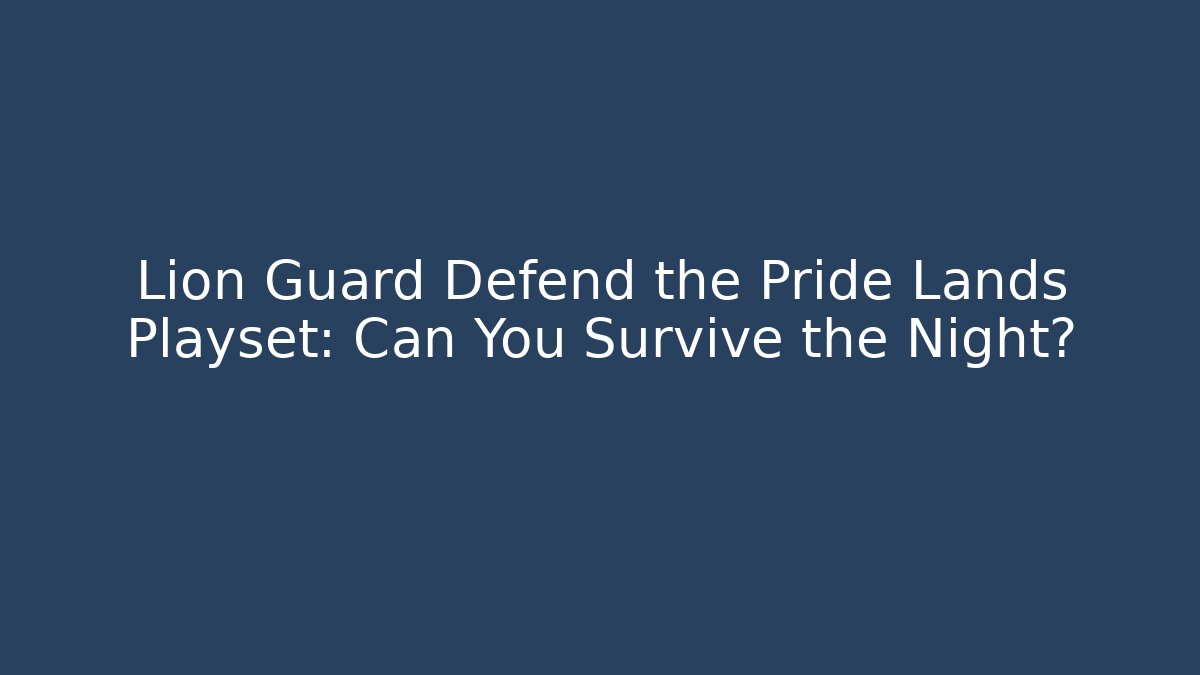 Lion Guard Defend the Pride Lands Playset: Can You Survive the Night?