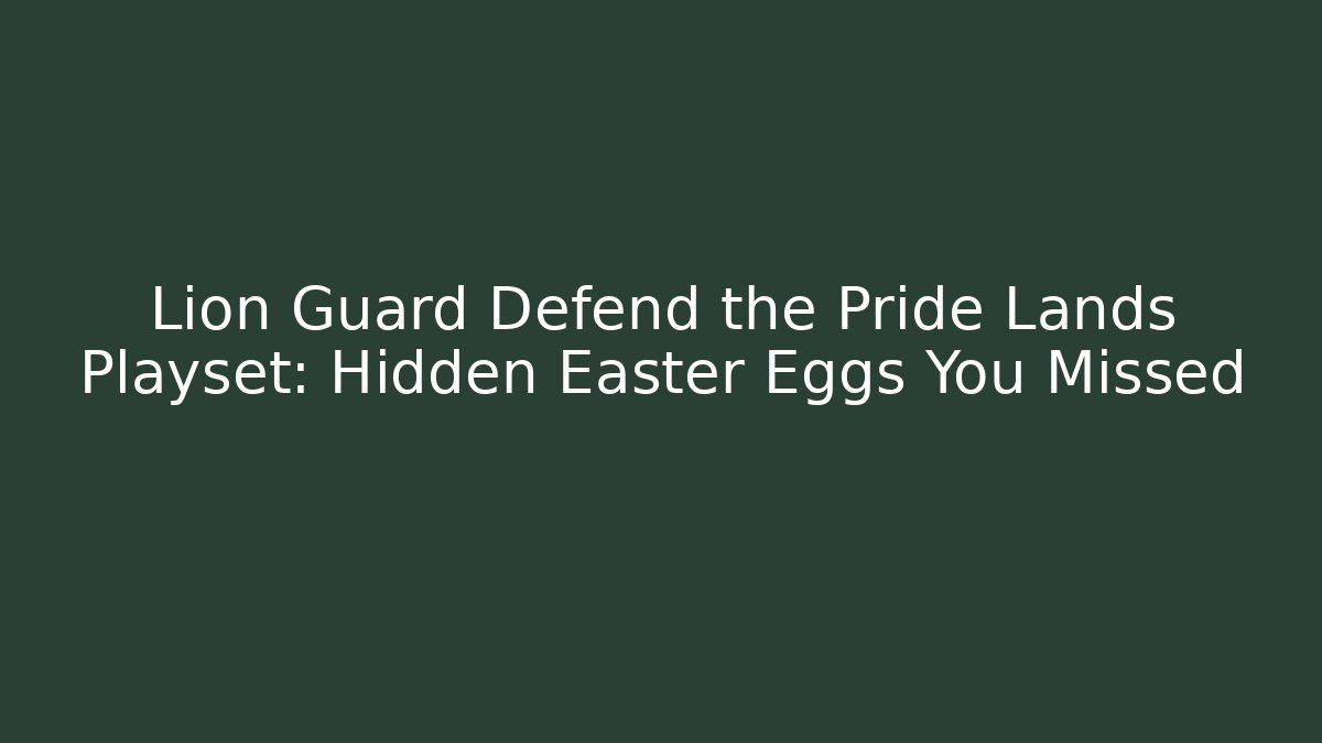 Lion Guard Defend the Pride Lands Playset: Hidden Easter Eggs You Missed