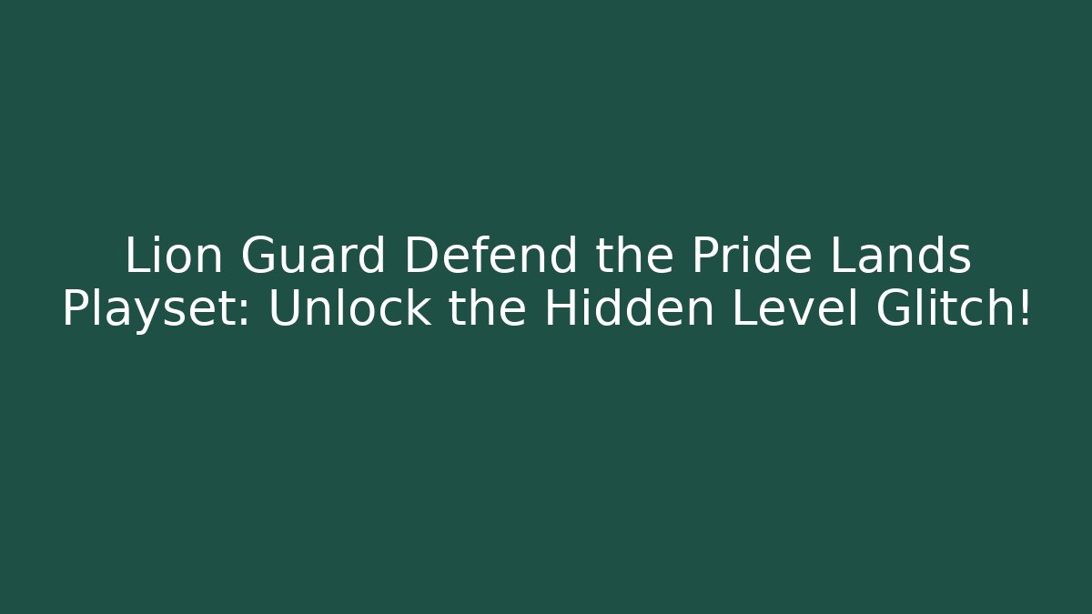 Lion Guard Defend the Pride Lands Playset: Unlock the Hidden Level Glitch!