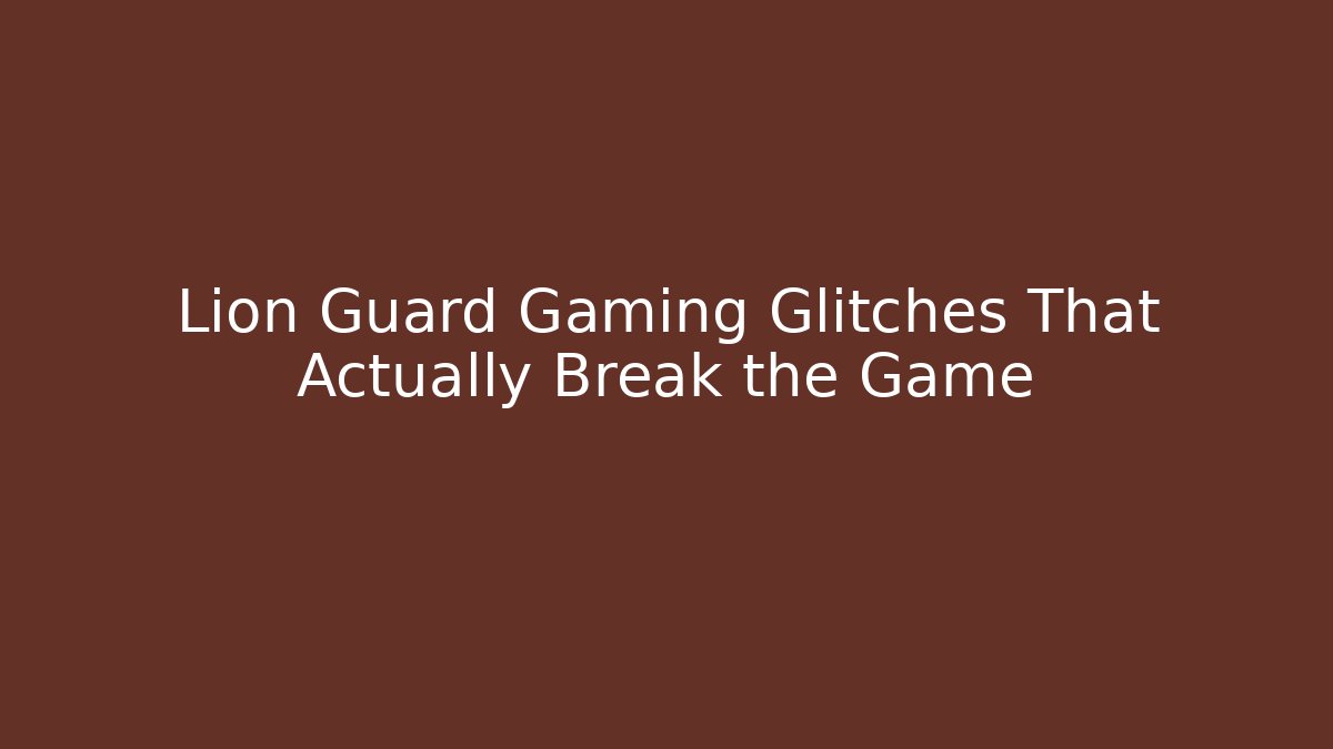 Lion Guard Gaming Glitches That Actually Break the Game