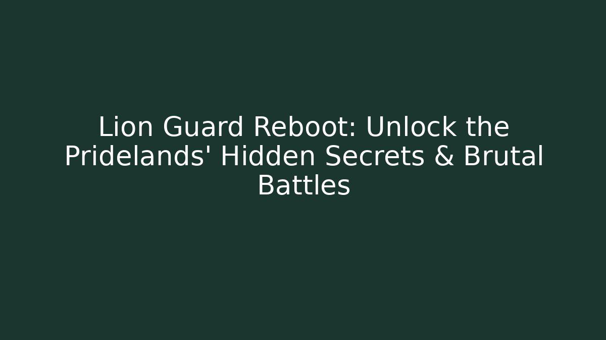 Lion Guard Reboot: Unlock the Pridelands' Hidden Secrets & Brutal Battles