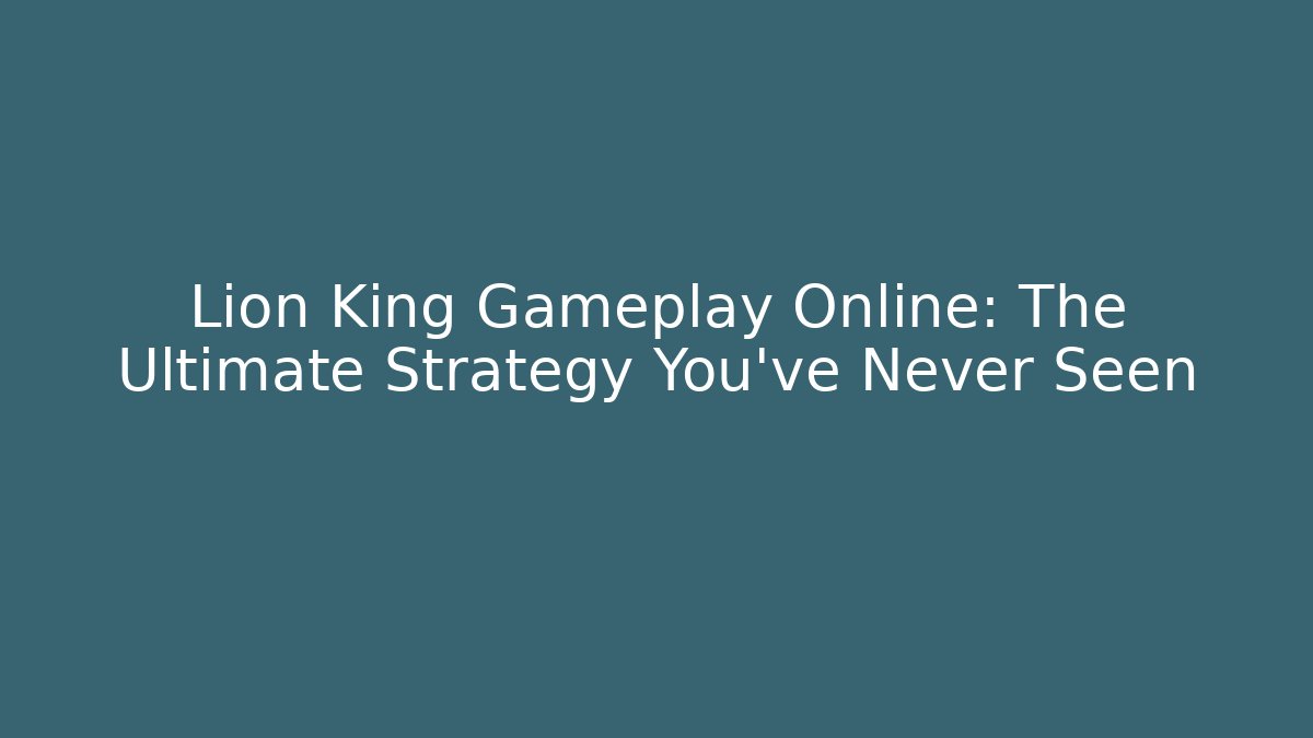 Lion King Gameplay Online: The Ultimate Strategy You’ve Never Seen