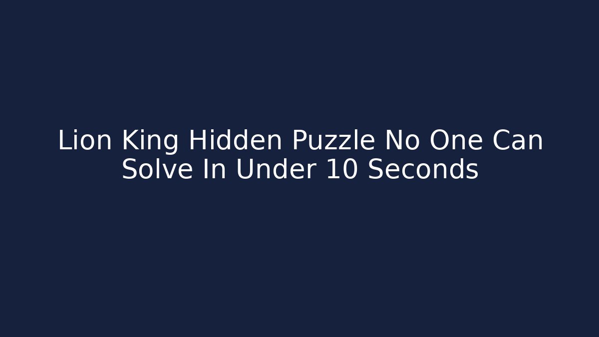 Lion King Hidden Puzzle No One Can Solve In Under 10 Seconds