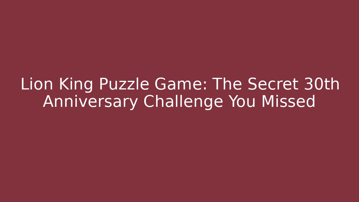Lion King Puzzle Game: The Secret 30th Anniversary Challenge You Missed