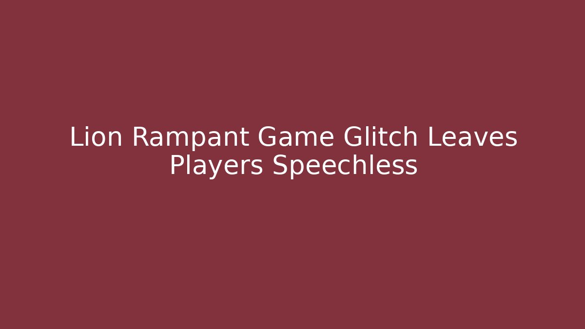 Lion Rampant Game Glitch Leaves Players Speechless