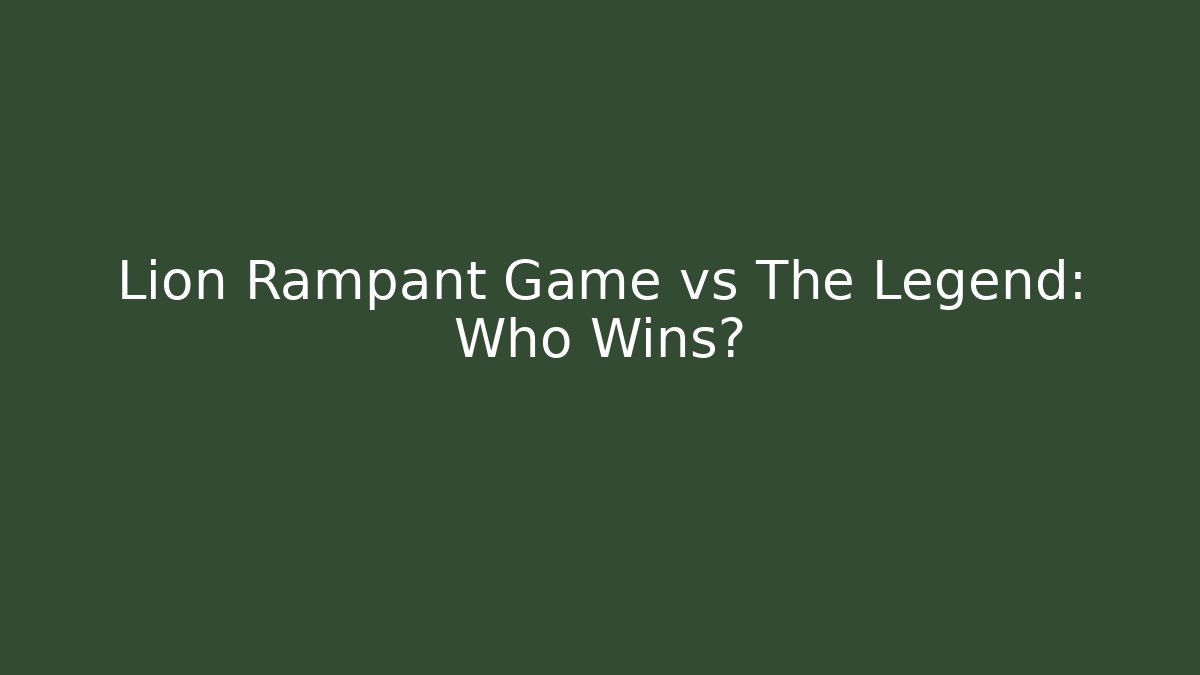 Lion Rampant Game vs The Legend: Who Wins?