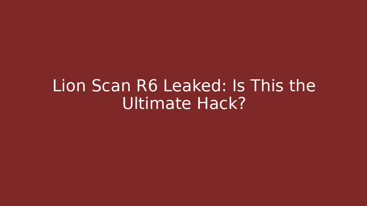 Lion Scan R6 Leaked: Is This the Ultimate Hack?