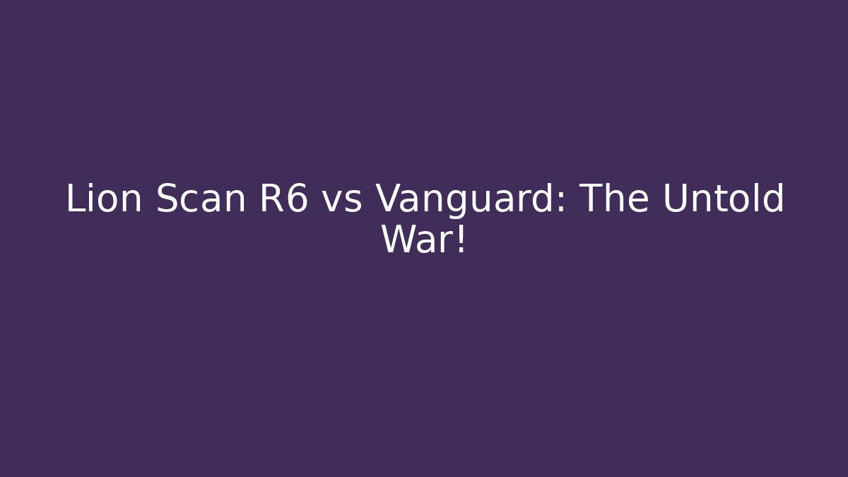 Lion Scan R6 vs Vanguard: The Untold War!