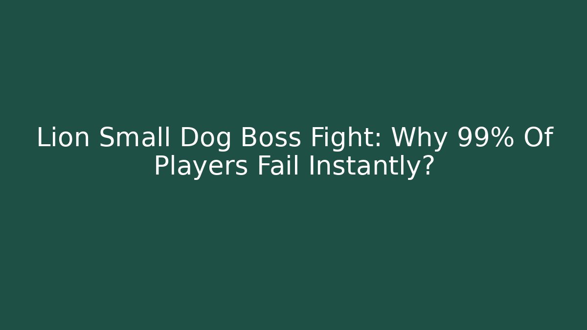 Lion Small Dog Boss Fight: Why 99% Of Players Fail Instantly?