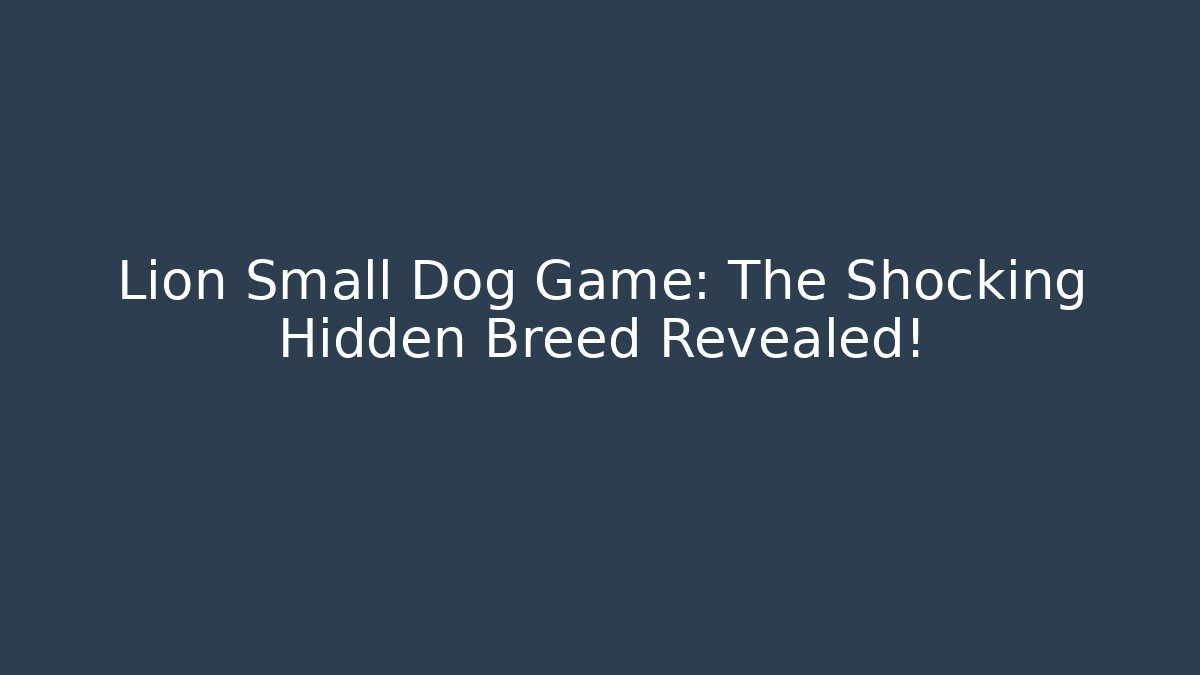 Lion Small Dog Game: The Shocking Hidden Breed Revealed!