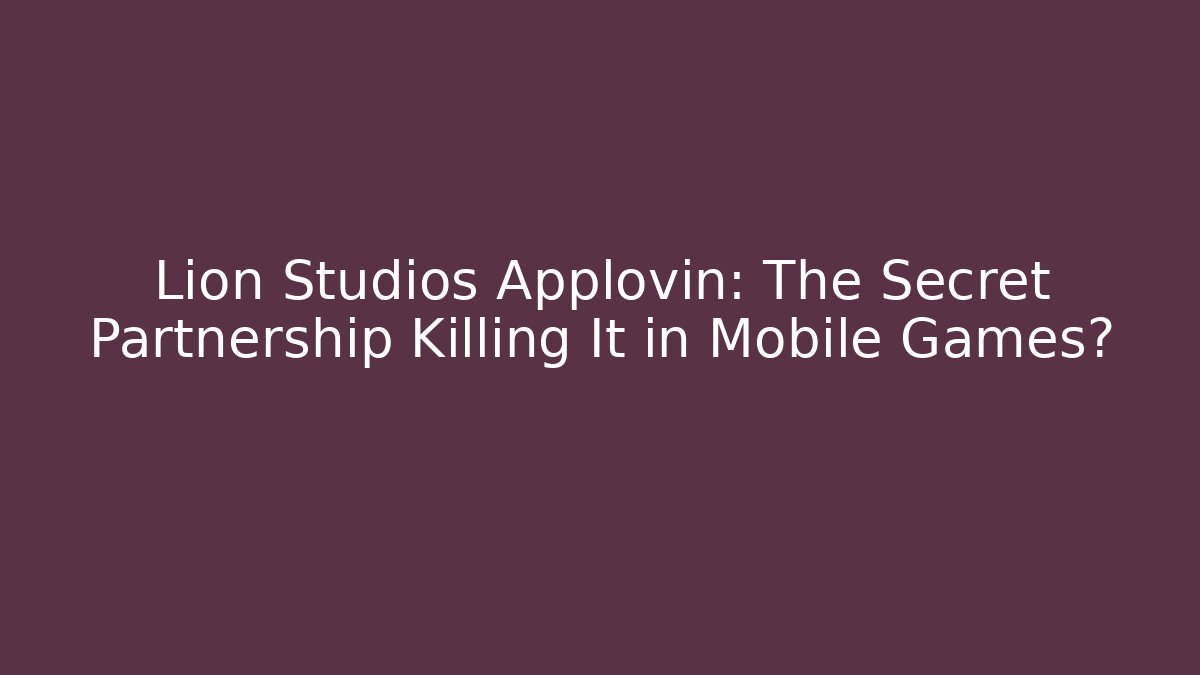 Lion Studios Applovin: The Secret Partnership Killing It in Mobile Games?