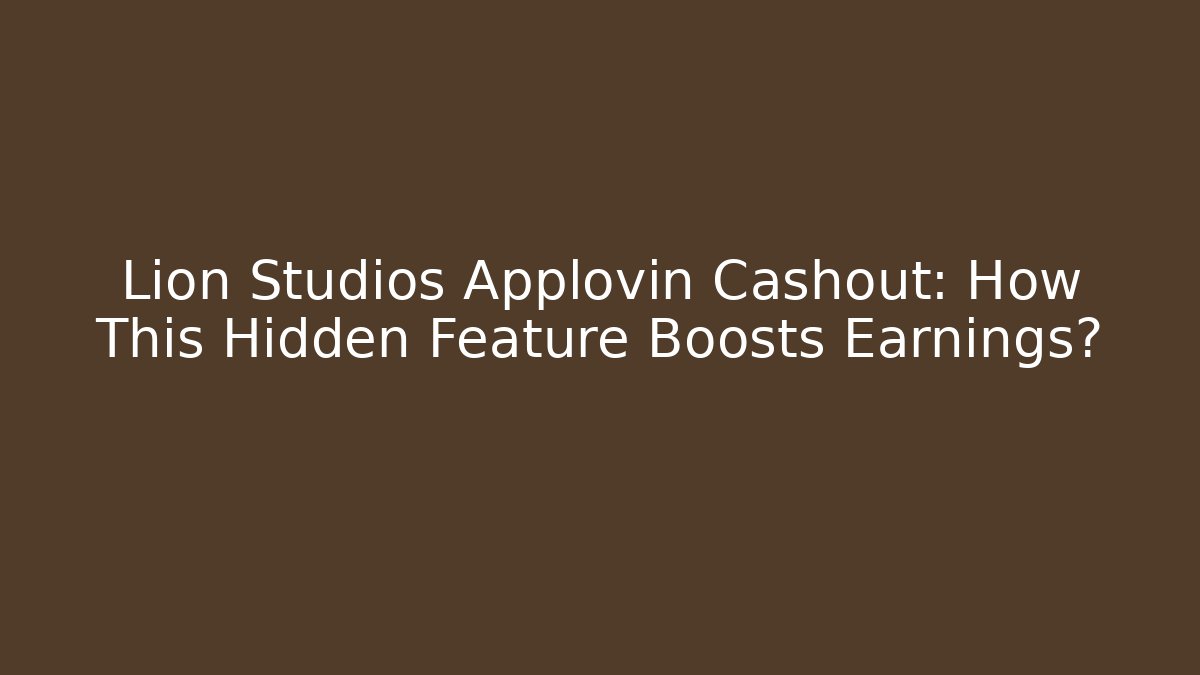 Lion Studios Applovin Cashout: How This Hidden Feature Boosts Earnings?