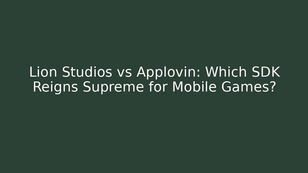 Lion Studios vs Applovin: Which SDK Reigns Supreme for Mobile Games?