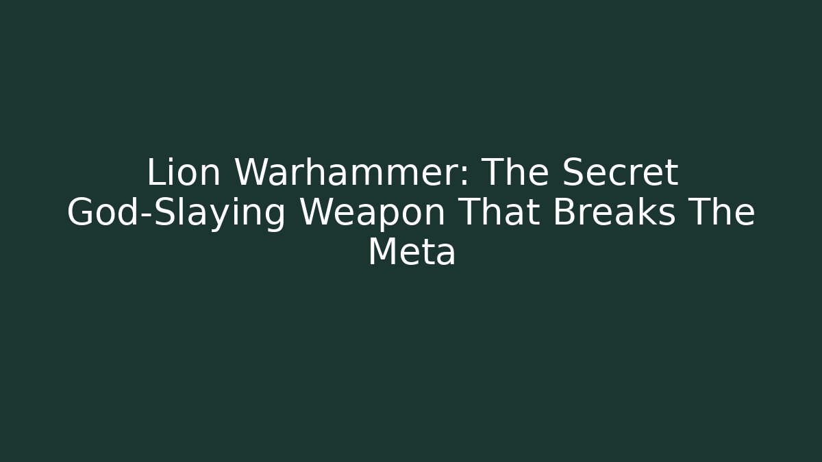 Lion Warhammer: The Secret God-Slaying Weapon That Breaks The Meta