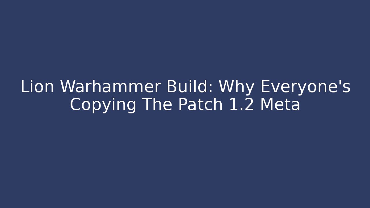 Lion Warhammer Build: Why Everyone's Copying The Patch 1.2 Meta
