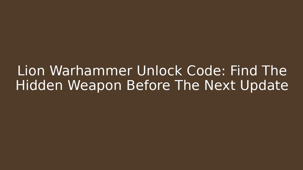 Lion Warhammer Unlock Code: Find The Hidden Weapon Before The Next Update
