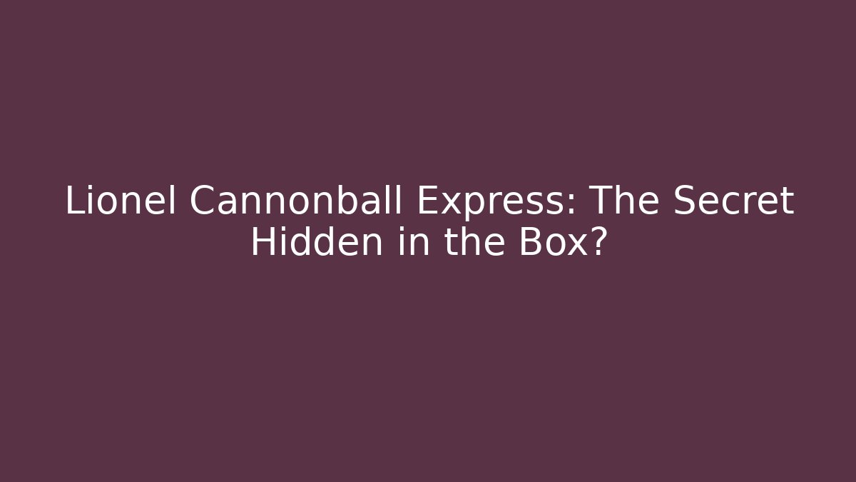 Lionel Cannonball Express: The Secret Hidden in the Box?