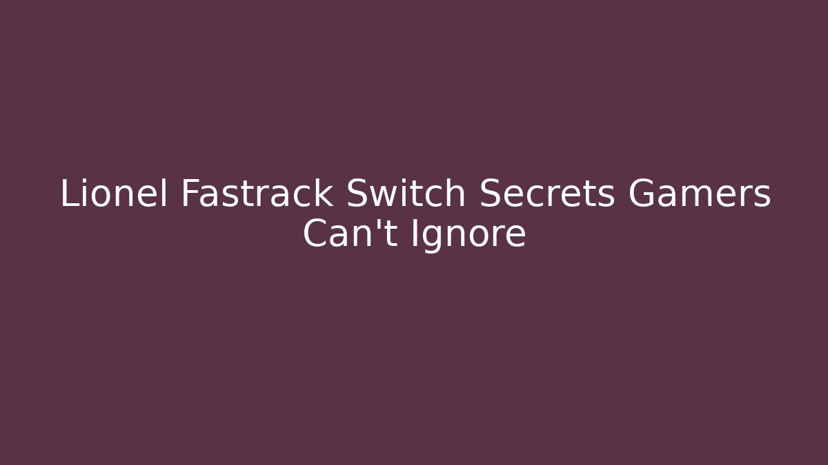 Lionel Fastrack Switch Secrets Gamers Can't Ignore
