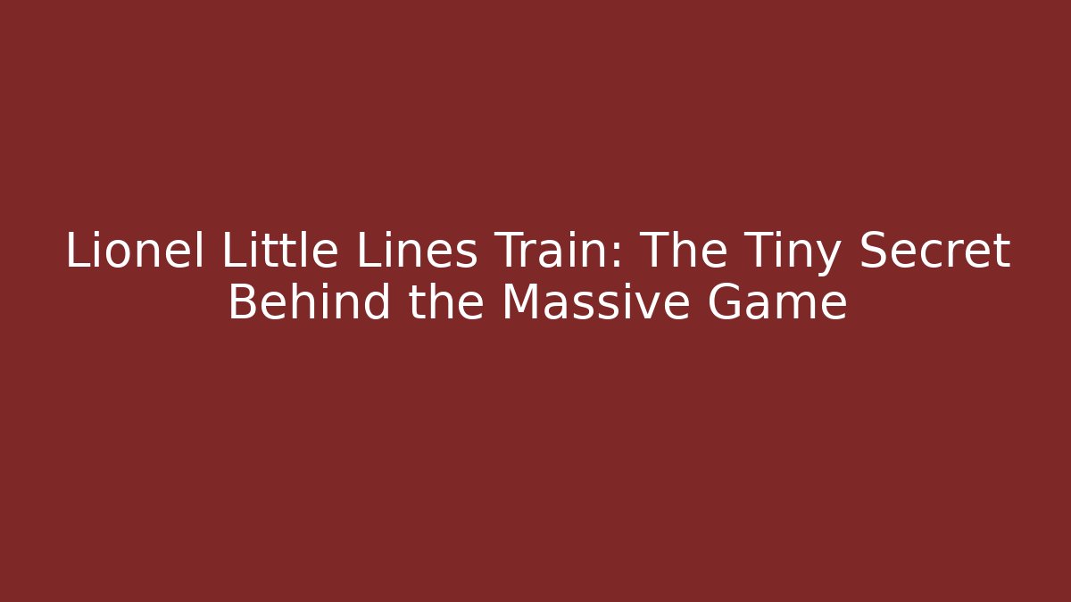 Lionel Little Lines Train: The Tiny Secret Behind the Massive Game