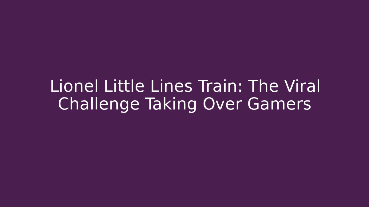 Lionel Little Lines Train: The Viral Challenge Taking Over Gamers