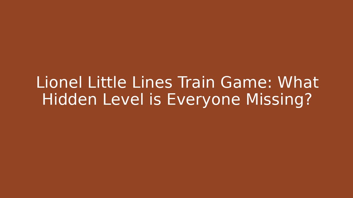 Lionel Little Lines Train Game: What Hidden Level is Everyone Missing?