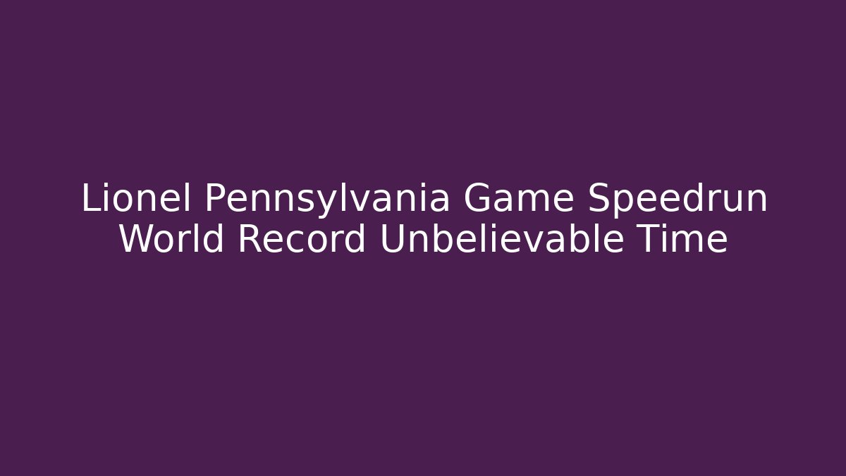 Lionel Pennsylvania Game Speedrun World Record Unbelievable Time