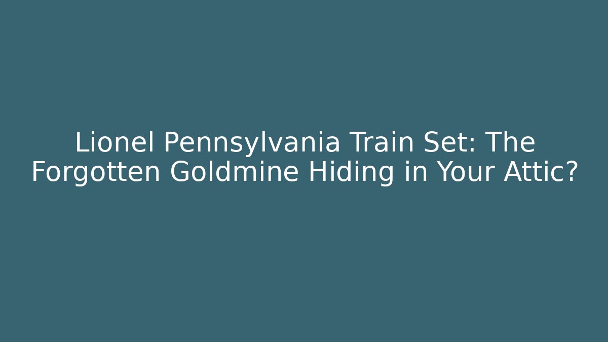 Lionel Pennsylvania Train Set: The Forgotten Goldmine Hiding in Your Attic?