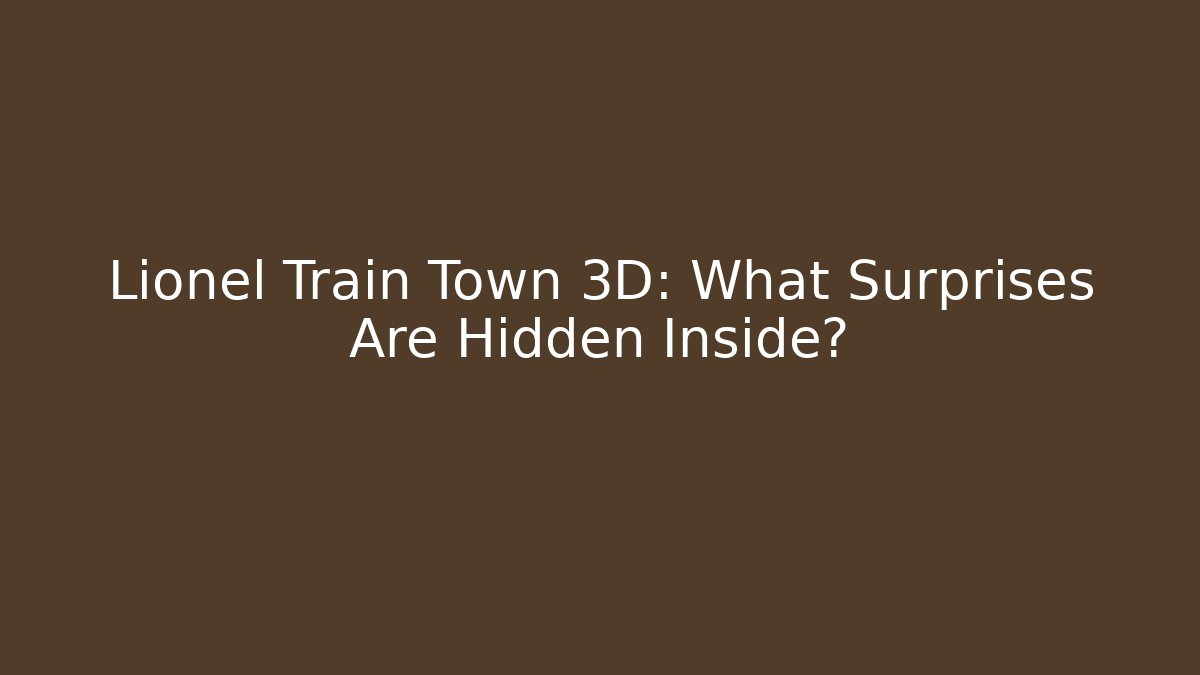 Lionel Train Town 3D: What Surprises Are Hidden Inside?