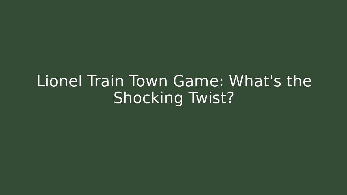 Lionel Train Town Game: What’s the Shocking Twist?