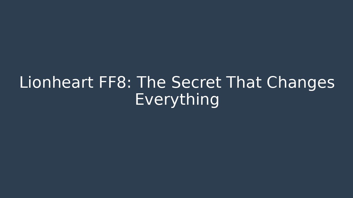 Lionheart FF8: The Secret That Changes Everything