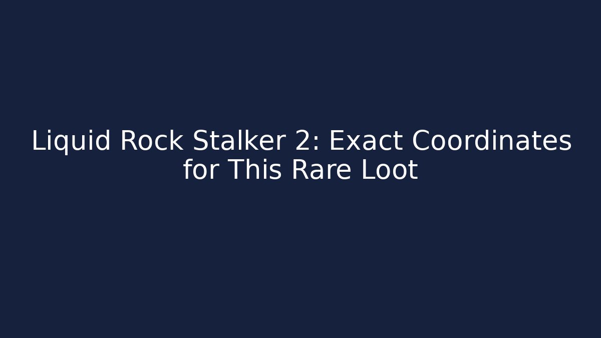 Liquid Rock Stalker 2: Exact Coordinates for This Rare Loot