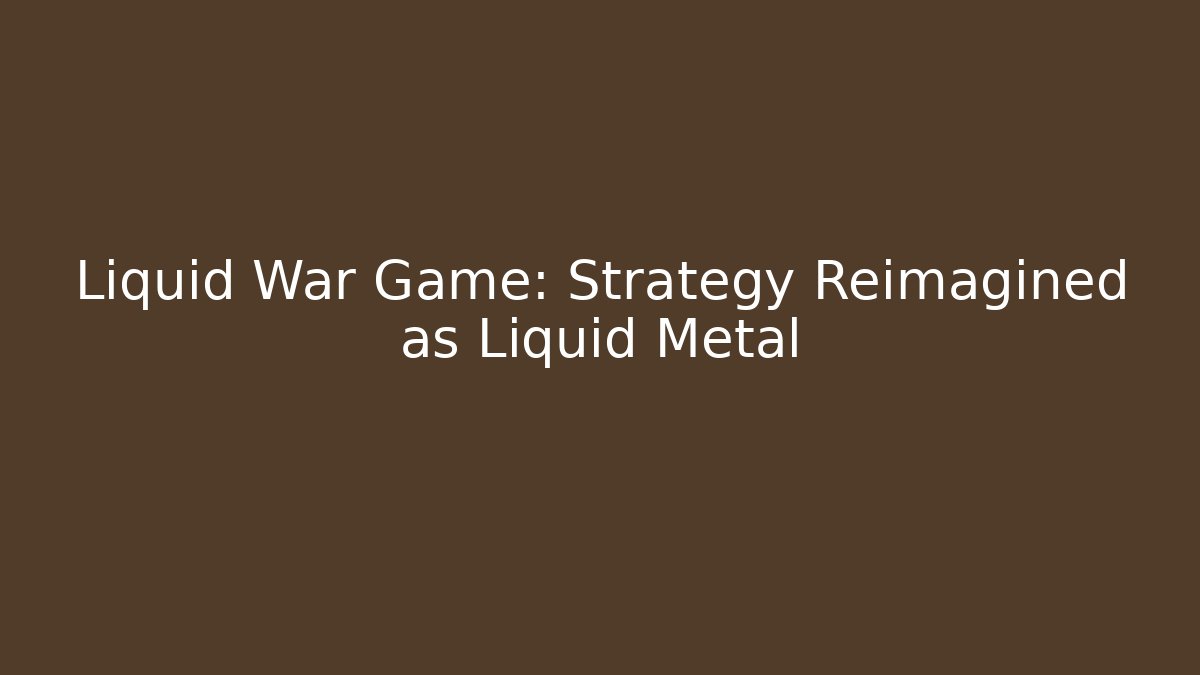 Liquid War Game: Strategy Reimagined as Liquid Metal