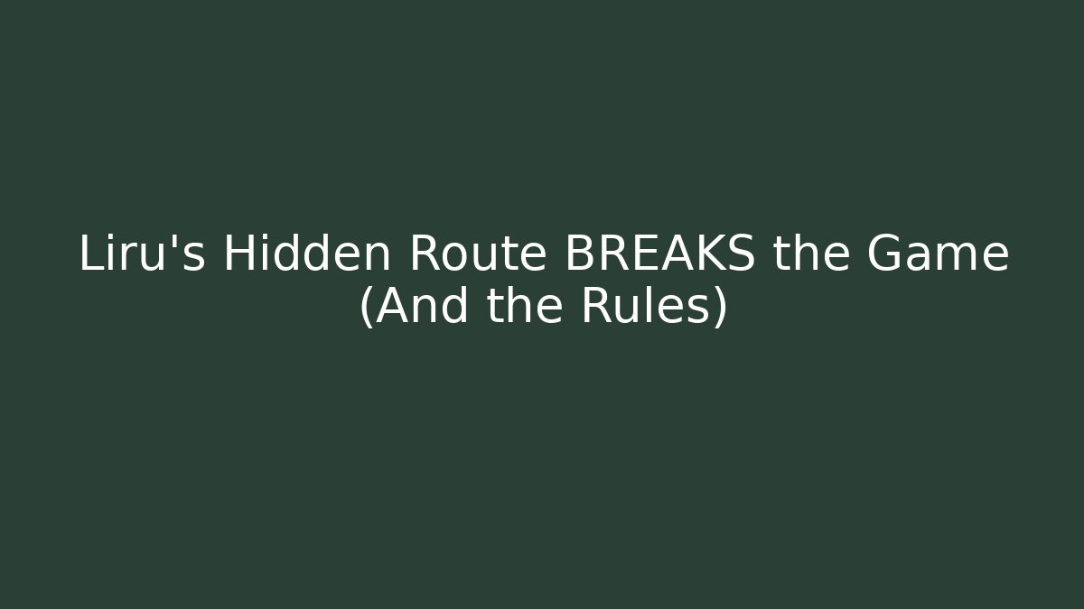 Liru’s Hidden Route BREAKS the Game (And the Rules)