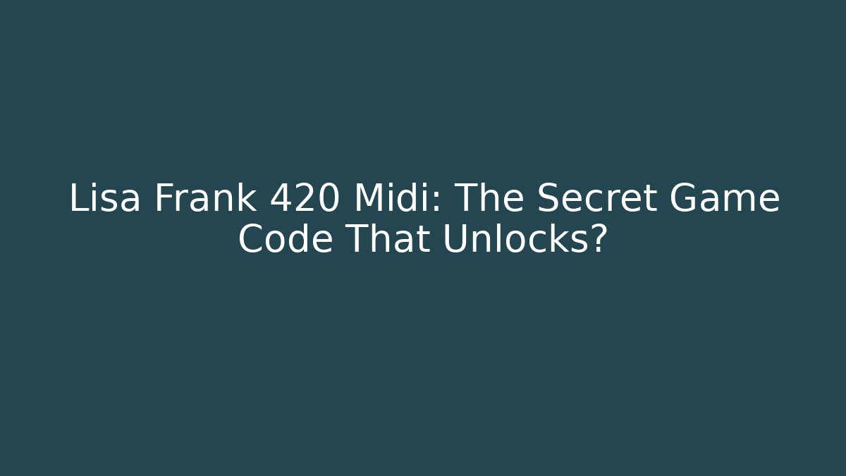 Lisa Frank 420 Midi: The Secret Game Code That Unlocks?