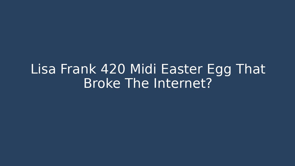 Lisa Frank 420 Midi Easter Egg That Broke The Internet? - Critter Realm