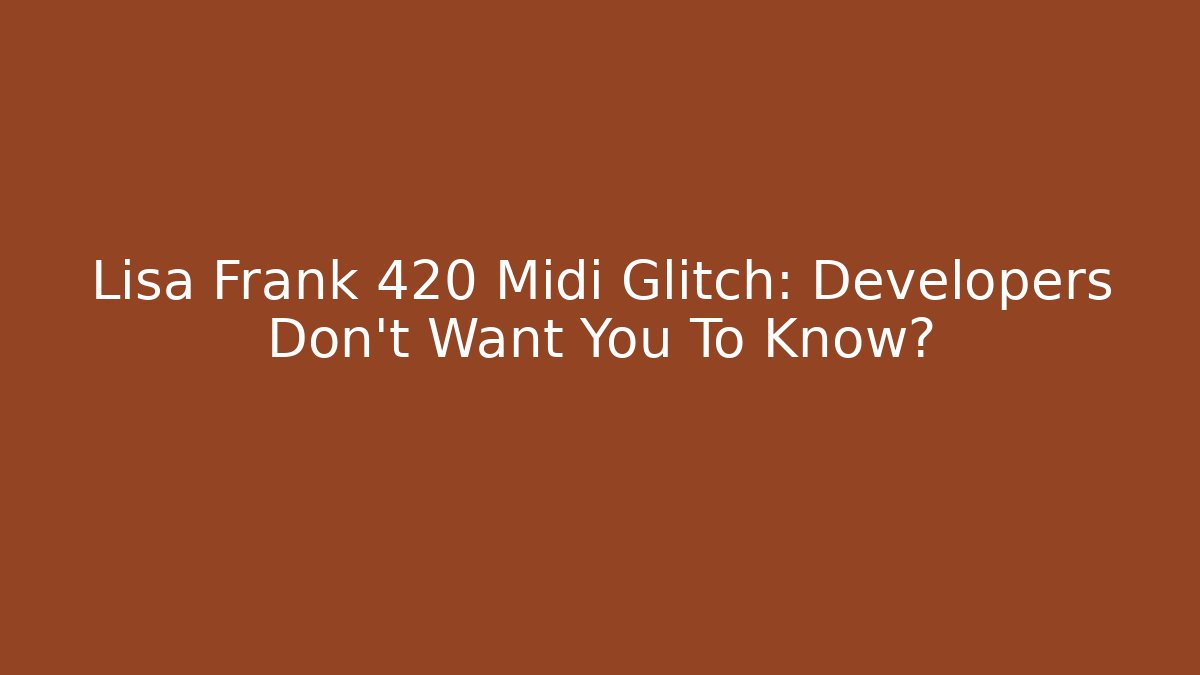 Lisa Frank 420 Midi Glitch: Developers Don't Want You To Know? - Critter Realm