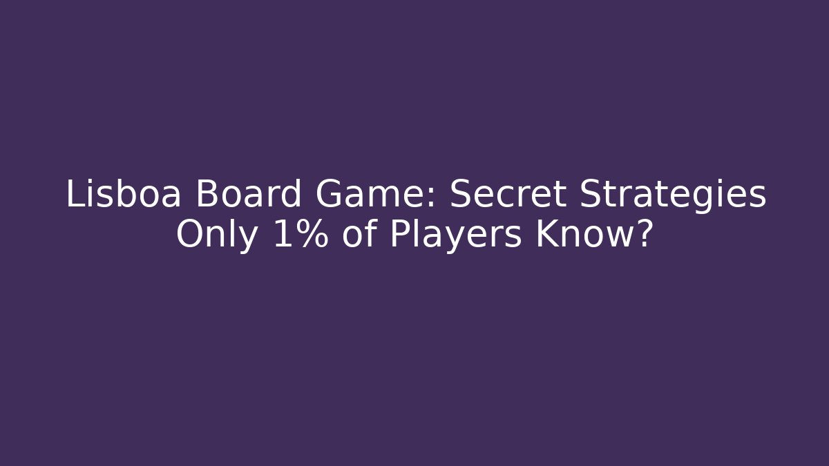 Lisboa Board Game: Secret Strategies Only 1% of Players Know?