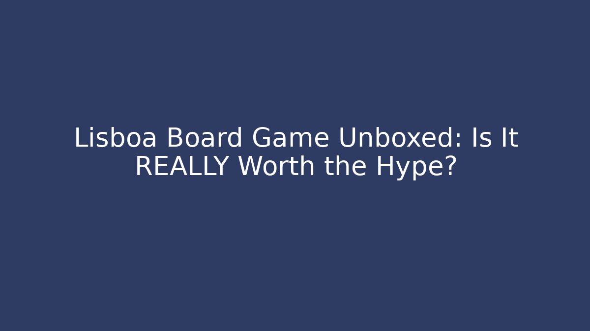Lisboa Board Game Unboxed: Is It REALLY Worth the Hype?